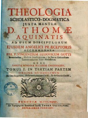 Vincentii Ludovici Gotti Theologia scholastico-dogmatica iuxta mentem D. Thomae Aquinatis, 12. Tomus I. in tertiam partem ordine duodecimus De Deo incarnato, de scientia animae Christi, et de gratia Christi