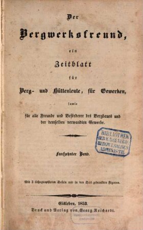 Der Bergwerksfreund : ein Zeitblatt für Berg- und Hüttenleute, für Gewerken, sowie für alle Freunde und Beförderer des Bergbaues und der demselben verwandten Gewerbe. 15. 1853