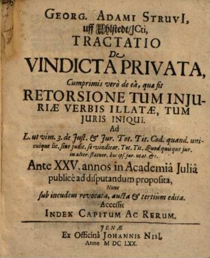 Georgii Adami Struvi ... Triga Dissertationum : I. De Vindicta Privata; & Retorsione Juris iniqui. II. De Aedificiis Privatis. III. De Annona
