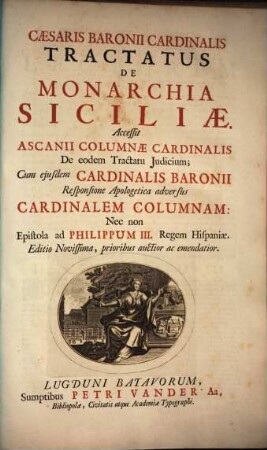 Caesaris Baronii Cardinalis Tractatus de monarchia Siciliae : Acc. Ascanii Columnae Cardinalis de eodem tractatu iudicium ; cum eiusdem Cardinalis Baronii Responsione Apologetica adversus Cardinalem Columnam, nec non Epistola ad Philippum III. Regem Hispaniae
