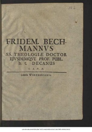 Fridem. Bechmannus S.S. Theologiae Doctor Eiusdemque Prof. Publ. h. t. Decanus L. S. P. D.