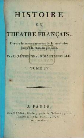 Histoire du théâtre français : Depuis le commencement de la révolution jusqu'à la réunion générale. 4