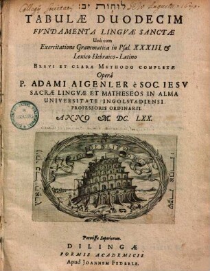 Tabulae Duodecim Fundamenta Linguae Sanctae Unà cum Exercitatione Grammatica in Psal. XXXIII. & Lexico Hebraico-Latino Brevi Et Clara Methodo Complexae