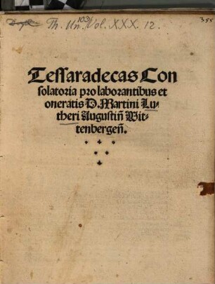Tessaradecas Consolatoria pro laborantibus et oneratis D. Martini Lutheri Augustin[i] Wittenbergen[sis]