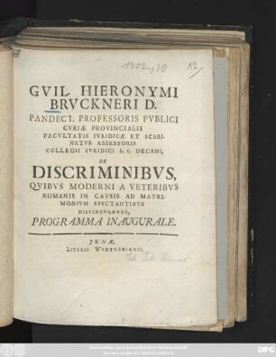Gvil. Hieronymi Brvckneri D. Pandect. Professoris Pvblici Cvriæ Provincialis Facvltatis Ivridicæ Et Scabinatvs Assessoris Collegii Ivridici h. t. Decani, De Discriminibvs, Qvibvs Moderni A Veteribvs Romanis In Cavsis Ad Matrimonivm Spectantibvs Distingvuntur, Programma Inaugurale