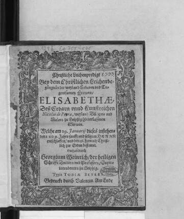 Christliche Leichenpredigt : Bey dem Christlichen Leichenbegängnüs der ... Frawen/ Elisabethae, Deß ... Nicolai de Peera, weyland Bürgers und Malers zu Leipzig hinterlassenen Witwin. Welche am 29. Ianuarii dieses instehenden 1609. Jahrs sanfft und selig im Herrn entschlaffen/ und den 31. hernach Christlich zur Erden bestattet. Gethan