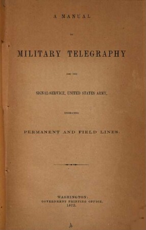 A Manual of Military Telegraphy for the Signal-Service, U. S. Army, embracing Permanent and Field Lines