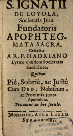 S. Ignatii De Loyola, Societatis Jesu Fundatoris Apophtegmata Sacra, [1]