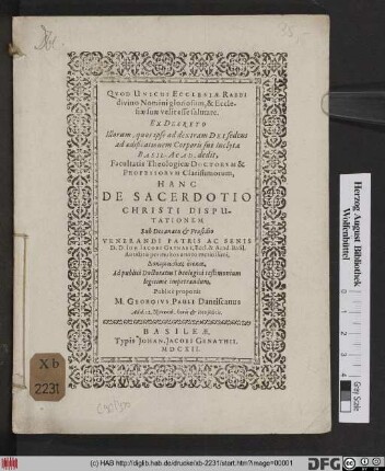 Ex Decreto Illorum, quos ipse ad dextram Dei sedens ad aedificationem Corporis sui Inclytae Basil. Acad. dedit, Facultatis Theologicae Doctorum & Professorum Clarissmorum, Hanc De Sacerdotio Christi Disputationem Sub Decanatu & Praesidio ... Joh. Jacobi Grynaei, Eccl. & Acad. Basil. Antistitis ... Publicè proponit M. Georgius Pauli Dantiscanus Ad d. 12. Novemb. ...