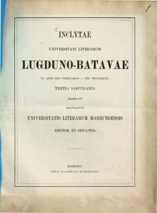 Inclytae universitati literarum Lugduno-Batavae VI ante Idus Februarias a. Chr. 1875 tertia saecularia celebranti gratulantur universitatis literarum Marburgensis Rector et senatus : (Lateinisches Gedicht.)