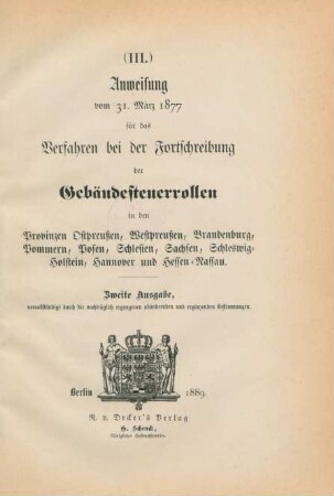 (III.) Anweisung vom 31. März 1877 für das Verfahren bei der Fortschreibung der Gebäudesteuerrollen in den Provinzen Ostpreußen, Westpreußen, Brandenburg, Pommern, Posen, Schlesien, Sachsen, Schleswig-Holstein, Hannover und Hessen-Nassau