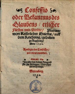 Confessio oder Bekantnus des Glaubens etlicher Fürsten und Stedte : uberantwort Keiserlicher Maiestat auff dem Reichstag gehalten zu Augspurg anno 1530