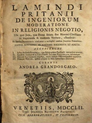 Lamindi Pritanii De Ingeniorum Moderatione In Religionis Negotio : ubi quae Jura, quae Frena futura sint Homini Christiano in inquirenda & tradenda Veritate, ostenditur, et Sanctus Augustinus vindicatur a multiplici censura Joannis Phereponi [= Jean Le Clerc] ; accesserunt I. Ipsius auctoris Epistola ..., II. Ejusdem Elogium ..., III. Operum Catalogus digestus ..., IV. Denique Notae ...