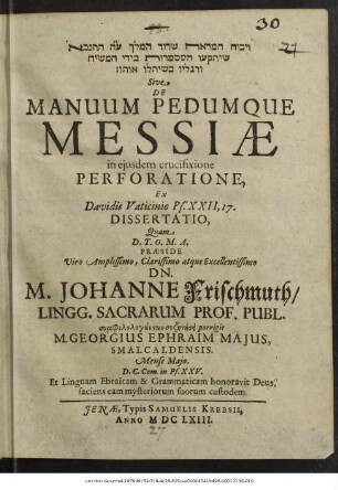 [...] Sive De Manuum Pedumque Messiae in eiusdem crucifixione Perforatione, Ex Davidis Vaticinio Ps. XXII, 17. Dissertatio