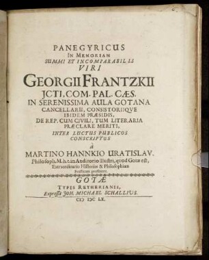 Panegyricus In Memoriam ... Georgii Frantzkii Icti, Com. Pal. Cæs. In Serenissima Aula Gotana Cancellarii, Consistoriique Ibidem Praesidis, De Rep. Cum Civili, Tum Literaria Praeclare Meriti,