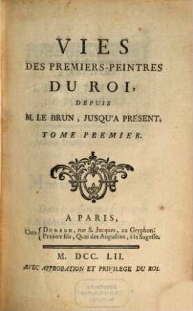 Vies Des Premiers-Peintres Du Roi, Depuis M. Le Brun, Jusqu'A Présent, 1
