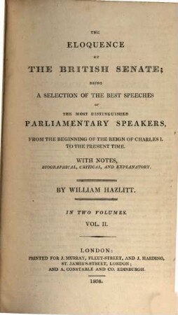 The eloquence of the British Senate : being a selection of the best speeches of the most distingnished parliamentary speakers, from the beginning of the reign of Charles I. to the present time ; With notes, biographical, critical and explanatory. 2. 591 S.