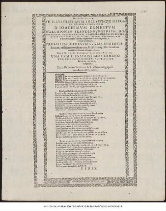 Melos Heroicum. Ad Illustrissimum, Inclytumque Heroa Principem Ac Dominum. D. Joachimum Ernestum. Marchionem Brandenburgensem ... Principem Dominum Suum Clementissimum; militem fortissimum; Musarumque Mecoenatem munificentissimum & longè optimum. Anno M.DC.VI. Undecimo Calendas Augusti.