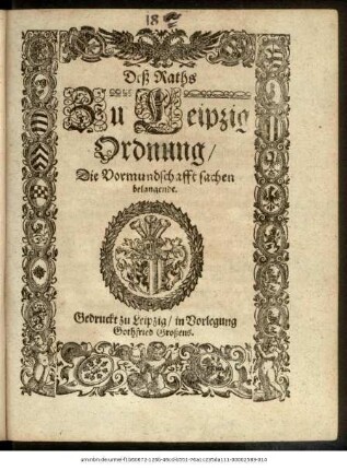 Deß Raths Zu Leipzig Ordnung/ Die Vormundschafft sachen belangende [Geschehen und geben zu Torgaw/ den Fünff und Zwantzigsten Augusti/ Anno etc. Tausent/ Fünff Hundert/ und Fünff und Neuntzig.]