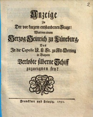 Anzeige Zu der vor kurzem entstandenen Frage: Was vor einem Herzog Heinrich zu Lüneburg, Das In die Capelle U.L.Fr. zu Alt-Oetting in Bayern verlobte silberne Schiff zuzueignen sey?