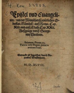 Epistel vnd Euangelium, von der Römischen Kayserlichen Oberkait : Nämlich, auß Roma. Cap. XIII. vnd auß Math. Cap. XXII.