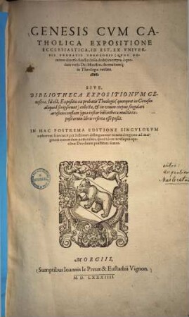 Genesis Cum Catholica Expositione Ecclesiastica, Id Est, Ex Universis Probatis Theologis ... excerpta, a quodam verbi Dei Ministro, ... Sive, Bibliotheca Expositionum Geneseos ...