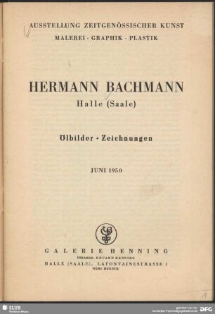 Hermann Bachmann, Halle (Saale) : Ölbilder, Zeichnungen; Ausstellung zeitgenössischer Kunst ; Juni 1950