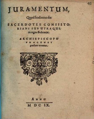 Iuramentum, quod hodierno die sacerdotes consistoriani sub utraque in regno Bohemiae archiepiscopo Pragensi praestare tenentur