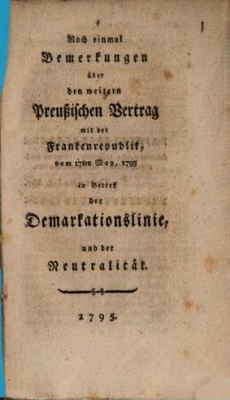 Noch einmal Bemerkungen über den weitern Preußischen Vertrag mit der Frankenrepublik, vom 17ten May, 1795 in Betreff der Demarkationslinie, und der Neutralität