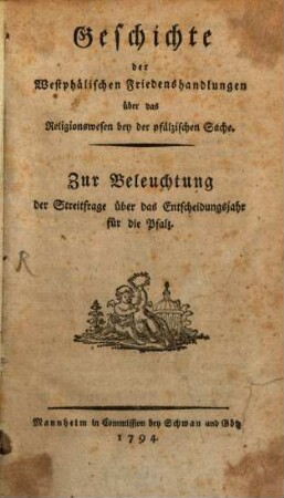 Geschichte der Westphälischen Friedenshandlungen über das Religionswesen bey der pfälzischen Sache : Zur Beleuchtung der Streitfrage über das Entscheidungsjahr für die Pfalz