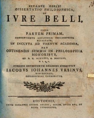 Ivvante Goele! Dissertatio Philosophica, De Ivre Belli : Cvivs Partem Primam, Consentiente Amplissima Philosophia Honoribvs, Ad D. V. Avgvsti, A. MDCCLVI. H. L. Q. C.