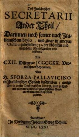 Dess Italiänischen Secretarii ... Theil, 2. Deß Italiänischen Secretarii ander Theil, darinnen noch ferner nach Italianischem Stylo, und zwar in zweyen Classibus zubefinden 532. der schönsten und nutzlichsten Sendschreiben ...
