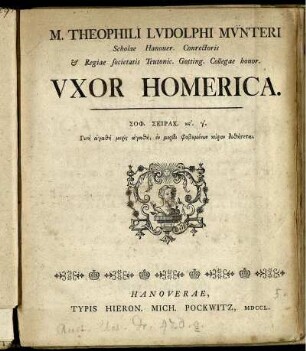 M. Theophili Ludolphi Münteri Scholae Hanover. Conrectoris & Regiae societatis Teutonic. Gotting. Collegae honor. Uxor Homerica