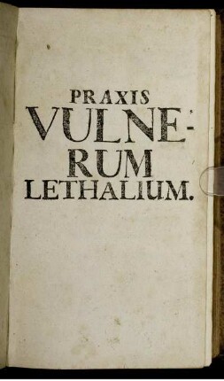 Praxis Vulnerum Lethalium, Sex Decadibus Historiarum Rariorum, ut-plurimum Traumaticarum