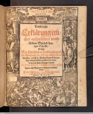 Trostreiche Erklärung etlicher auszerlesener vnnd schöner Sprüch heyliger Schrifft : Welche Bey Christlichen Leichbegängnussen ... entschlaffener Christen, in ... Schweinfurt ... gehalten worden