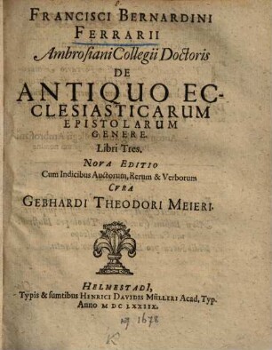 Francisci Bernardini Ferrarii Ambrosiani Collegii Doctoris De Antiquo Ecclesiasticarum Epistolarum Genere Libri tres