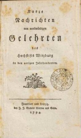 Kurze Nachrichten von merkwürdigen Gelehrten des Hochstifts Wirzburg in den vorigen Jahrhunderten