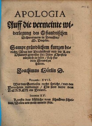 Apologia Auff die vermeinte widerlegung des Osiandrischen Schwermers in Preussen, M. Vogels : Sampt gründlichem kurtzem bericht, Was der Haubtstreit vnd die Lere Osiandri gewesen sey ...