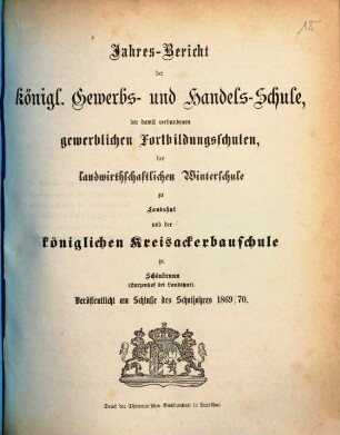 Jahres-Bericht der Königlichen Gewerb-Schule, des damit verbundenen Vorcurses, der Fortbildungs-Schulen und der Landwirthschaftlichen Winterschule zu Landshut : für das Schul-Jahr .... 1869/70
