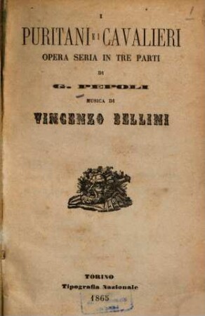 I puritani e i cavalieri : Opera seria in 3 parti di C[arlo] Pepoli. Musica di Vincenzo Bellini