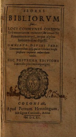 Flores Bibliorvm : siue Loci Commvnes Omnivm ferè materiarum ex veteri & nouo Testamento excerpti, atque alphabetico ordine digesti. Omnibvs Divini Verbi Concionatoribus, ijsque qui in Schola Christi proficere cupiunt admodum utiles