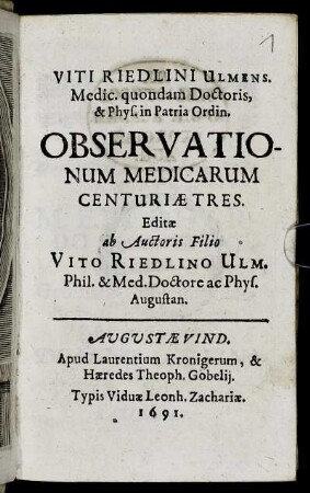 Viti Riedlini Ulmens. Medic. quondam Doctoris, & Phys. in Patria Ordin. Observationum Medicarum Centuriae Tres
