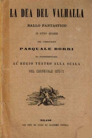 La dea del Valhalla : ballo fantastico in otto quadri ; da rappresentarsi al Regio Teatro alla Scala nel carnevale 1870 - 71