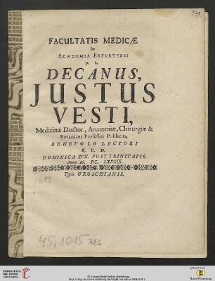 Facultatis Medicae In Academia Erfurtensi p. t. Decanus, Justus Vesti, Medicinae Doctor, Anatomiae, Chirurgiae & Botanices Professor Publicus, Benevolo Lectori S. P. D. Dominica XVII. Post Trinitatis. Anno M. DC. LXXXIX.