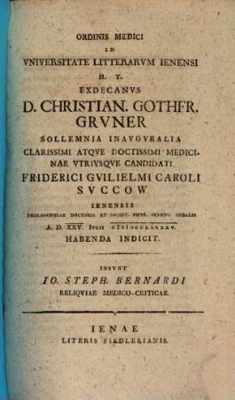Ordinis Medici In Universitate Litterarum Ienensi H.T. Exdecanus D. Christian. Gothfr. Gruner Sollemnia Inauguralia ... Friderici Guilielmi Caroli Succow Ienensis ... Indicit