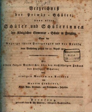 Verzeichniß der Primär-Schüler, dann aller Schüler und Schülerinnen der Königlichen Elementar-Schule in Freysing samt der Anzeige ihres Fortganges und der Preise deren Vertheilung geschah den ..., 1815