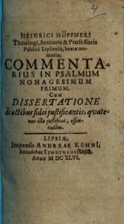 Heinrici Höpfneri ... commentarius in Psalmum nonagesimum primum : cum dissertatione de actibus fidei iustificantis, quatenus illa iustificat, essentialibus