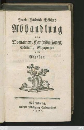 Jacob Friedrich Döhlers Abhandlung von Domainen, Contributionen, Steuern, Schazungen und Abgaben