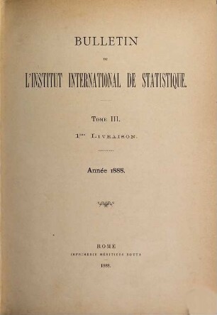 Bulletin of the International Statistical Institute : = Bulletin de l'Institut International de Statistique. 3. 1888