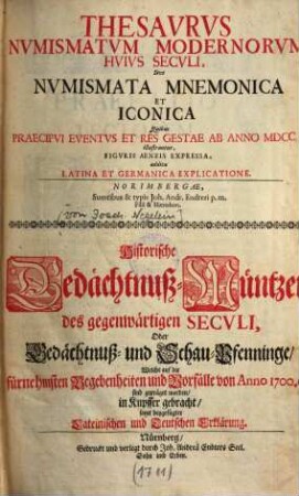Thesavrvs nvmismatvm modernorvm hvivs secvli sive nvmismata mnemonica et iconica : quibus praecipui eventus ... ab annno MDCC. illustrantur, figuris aeneis expressa, addita latina et germanica explicatione, [1]